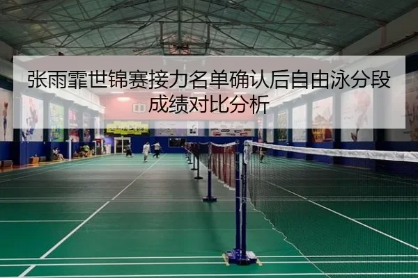 张雨霏世锦赛接力名单确认后自由泳分段成绩对比分析